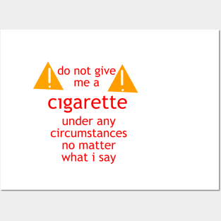 do not give me a cigarette under any circumstances no matter what i say Posters and Art